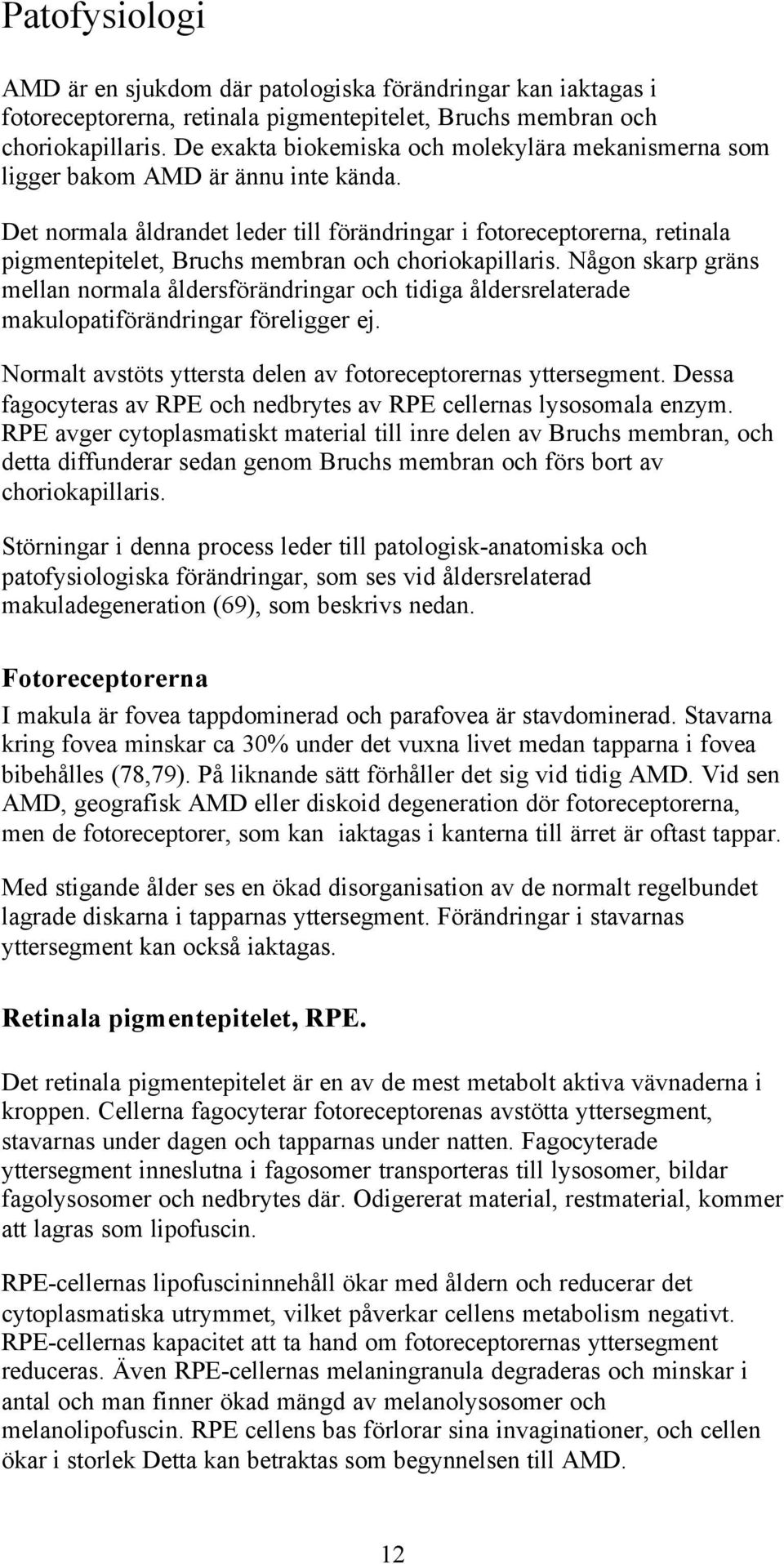 Det normala åldrandet leder till förändringar i fotoreceptorerna, retinala pigmentepitelet, Bruchs membran och choriokapillaris.