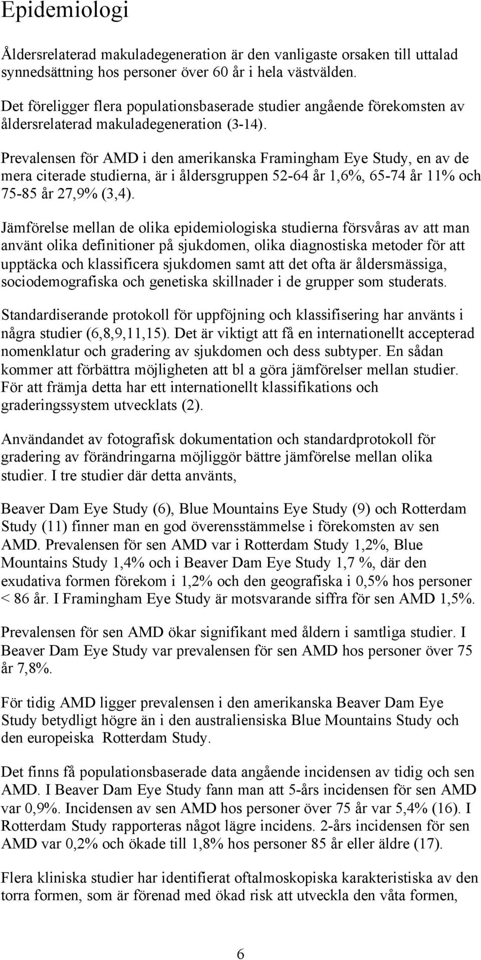 Prevalensen för AMD i den amerikanska Framingham Eye Study, en av de mera citerade studierna, är i åldersgruppen 52-64 år 1,6%, 65-74 år 11% och 75-85 år 27,9% (3,4).