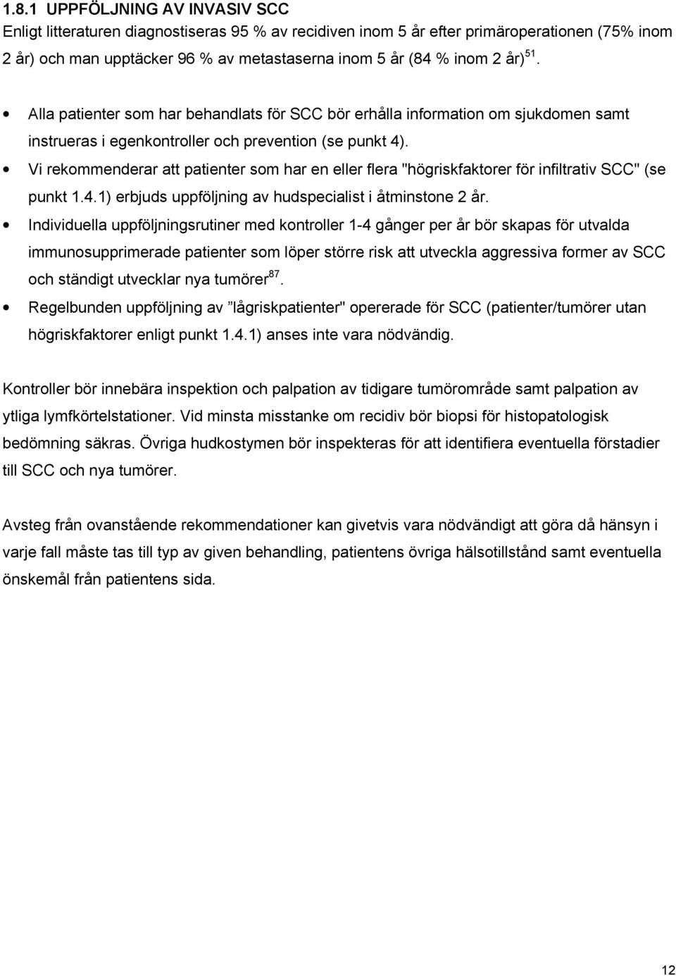 Vi rekommenderar att patienter som har en eller flera "högriskfaktorer för infiltrativ SCC" (se punkt 1.4.1) erbjuds uppföljning av hudspecialist i åtminstone 2 år.