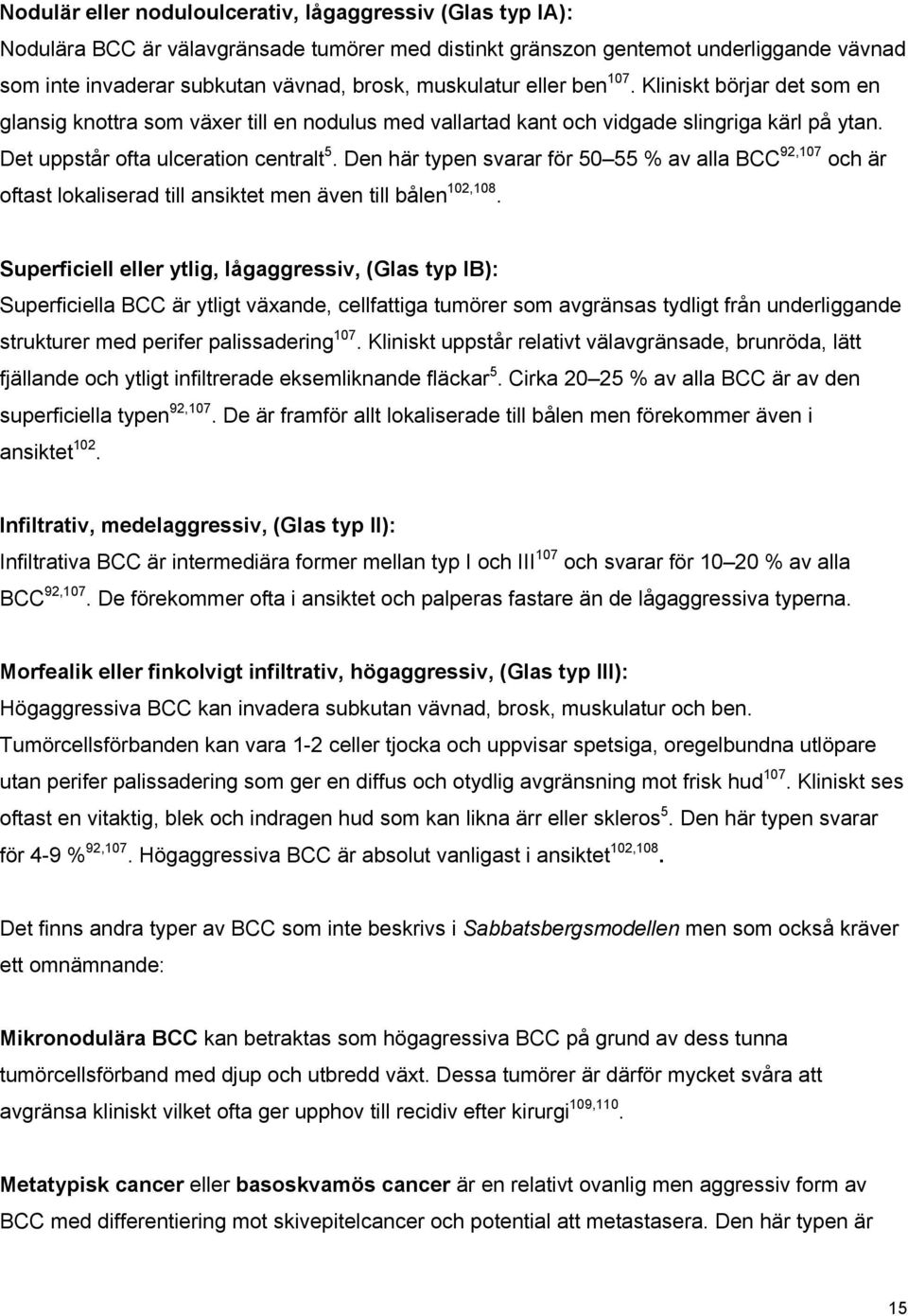 Den här typen svarar för 50 55 % av alla BCC 92,107 och är oftast lokaliserad till ansiktet men även till bålen 102,108.