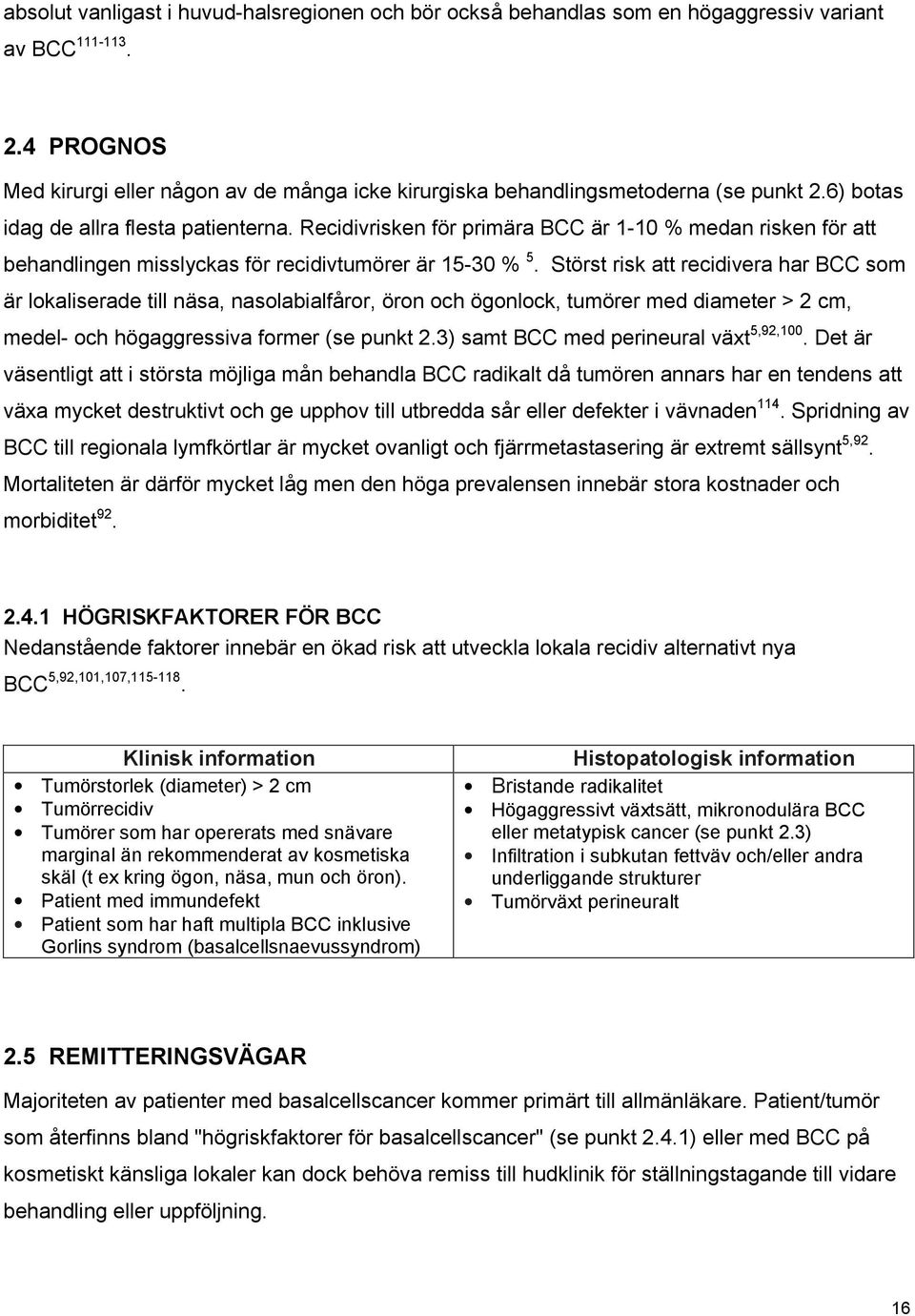 Recidivrisken för primära BCC är 1-10 % medan risken för att behandlingen misslyckas för recidivtumörer är 15-30 % 5.