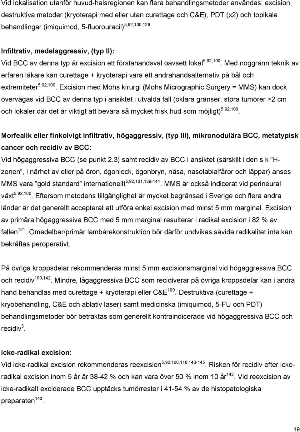 Med noggrann teknik av erfaren läkare kan curettage + kryoterapi vara ett andrahandsalternativ på bål och extremiteter 5,92,100.