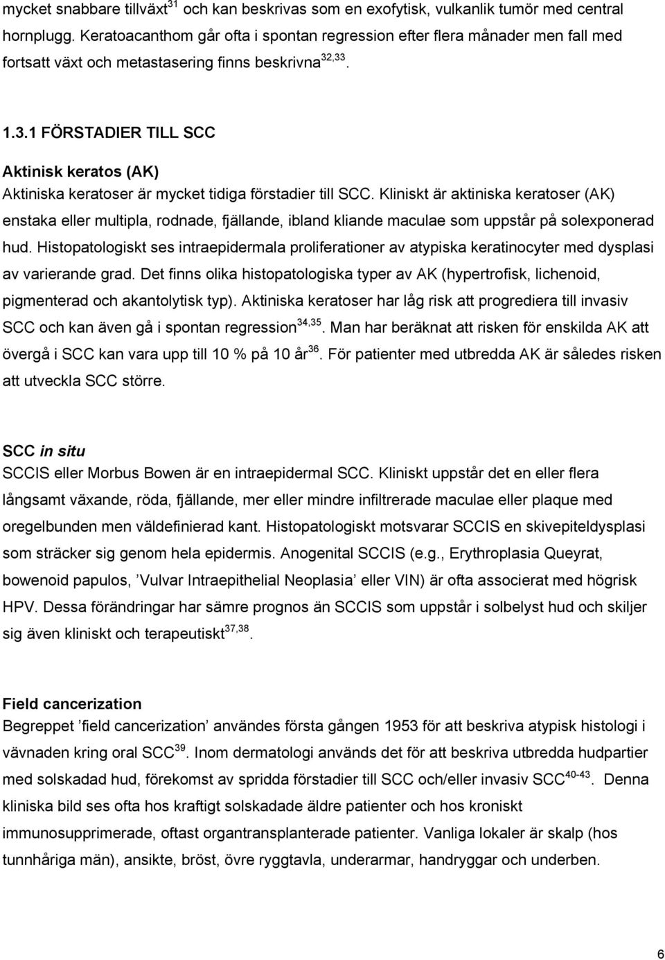 ,33. 1.3.1 FÖRSTADIER TILL SCC Aktinisk keratos (AK) Aktiniska keratoser är mycket tidiga förstadier till SCC.