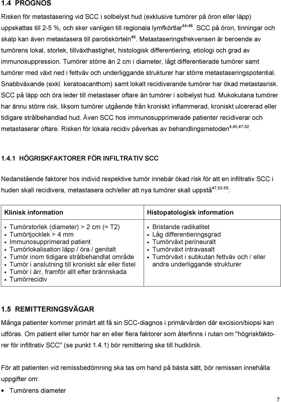 Metastaseringsfrekvensen är beroende av tumörens lokal, storlek, tillväxthastighet, histologisk differentiering, etiologi och grad av immunosuppression.