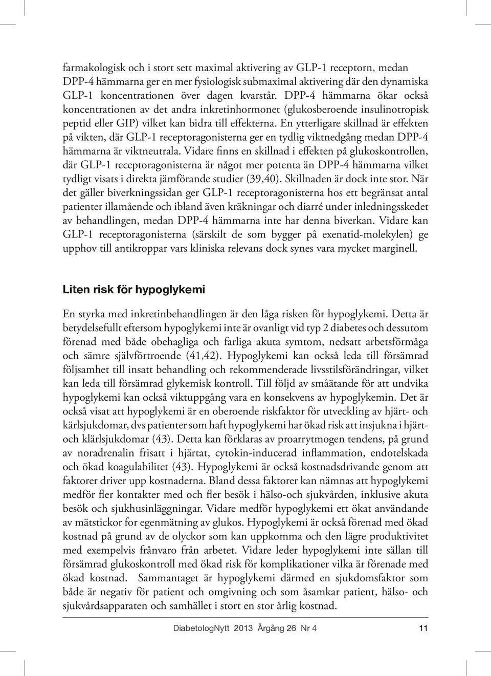 En ytterligare skillnad är effekten på vikten, där GLP-1 receptoragonisterna ger en tydlig viktnedgång medan DPP-4 hämmarna är viktneutrala.