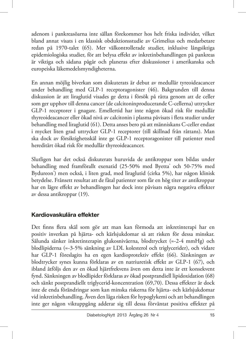 amerikanska och europeiska läkemedelsmyndigheterna. En annan möjlig biverkan som diskuterats är debut av medullär tyreoideacancer under behandling med GLP-1 receptoragonister (46).