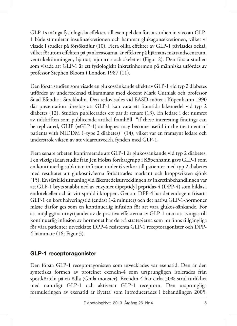 Den första studien som visade att GLP-1 är ett fysiologiskt inkretinhormon på människa utfördes av professor Stephen Bloom i London 1987 (11).