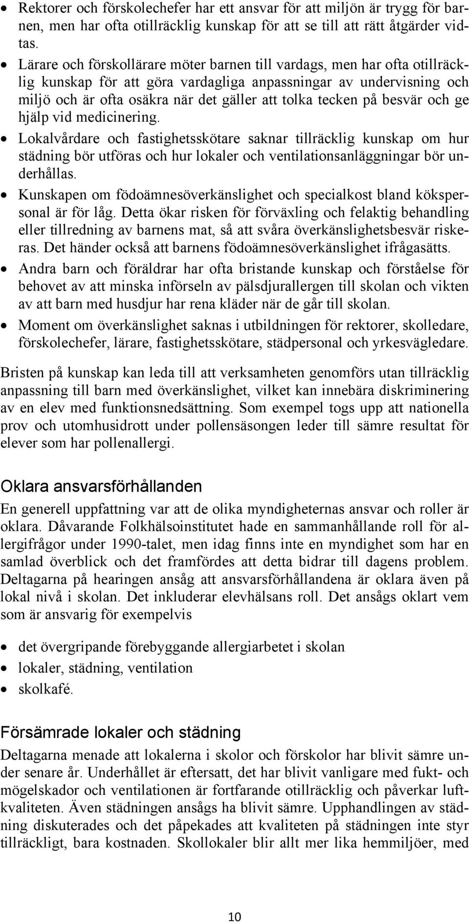 på besvär och ge hjälp vid medicinering. Lokalvårdare och fastighetsskötare saknar tillräcklig kunskap om hur städning bör utföras och hur lokaler och ventilationsanläggningar bör underhållas.