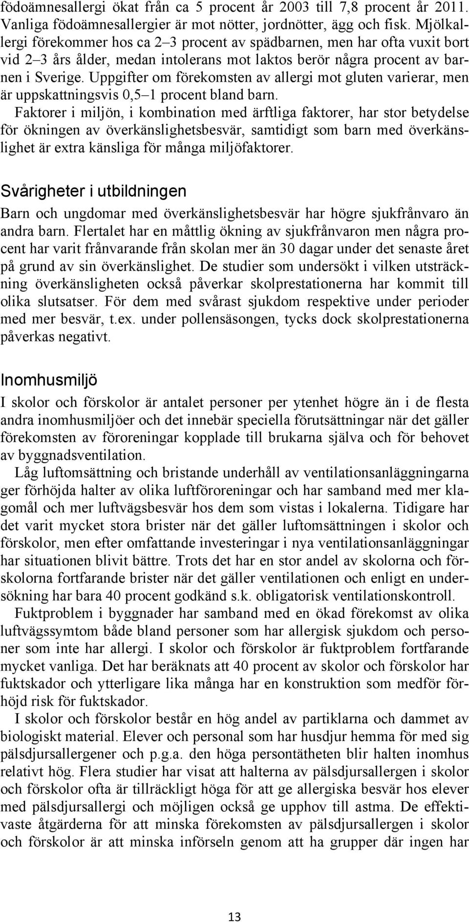 Uppgifter om förekomsten av allergi mot gluten varierar, men är uppskattningsvis 0,5 1 procent bland barn.