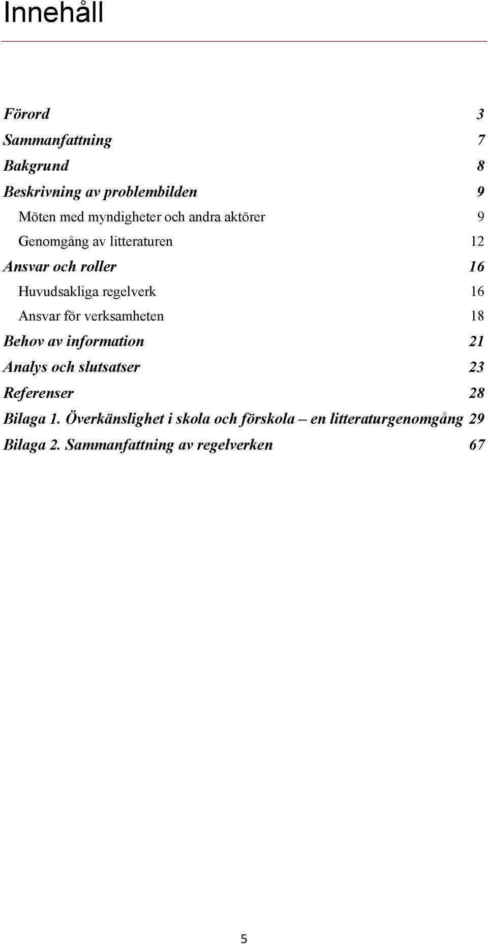 Ansvar för verksamheten 18 Behov av information 21 Analys och slutsatser 23 Referenser 28 Bilaga 1.