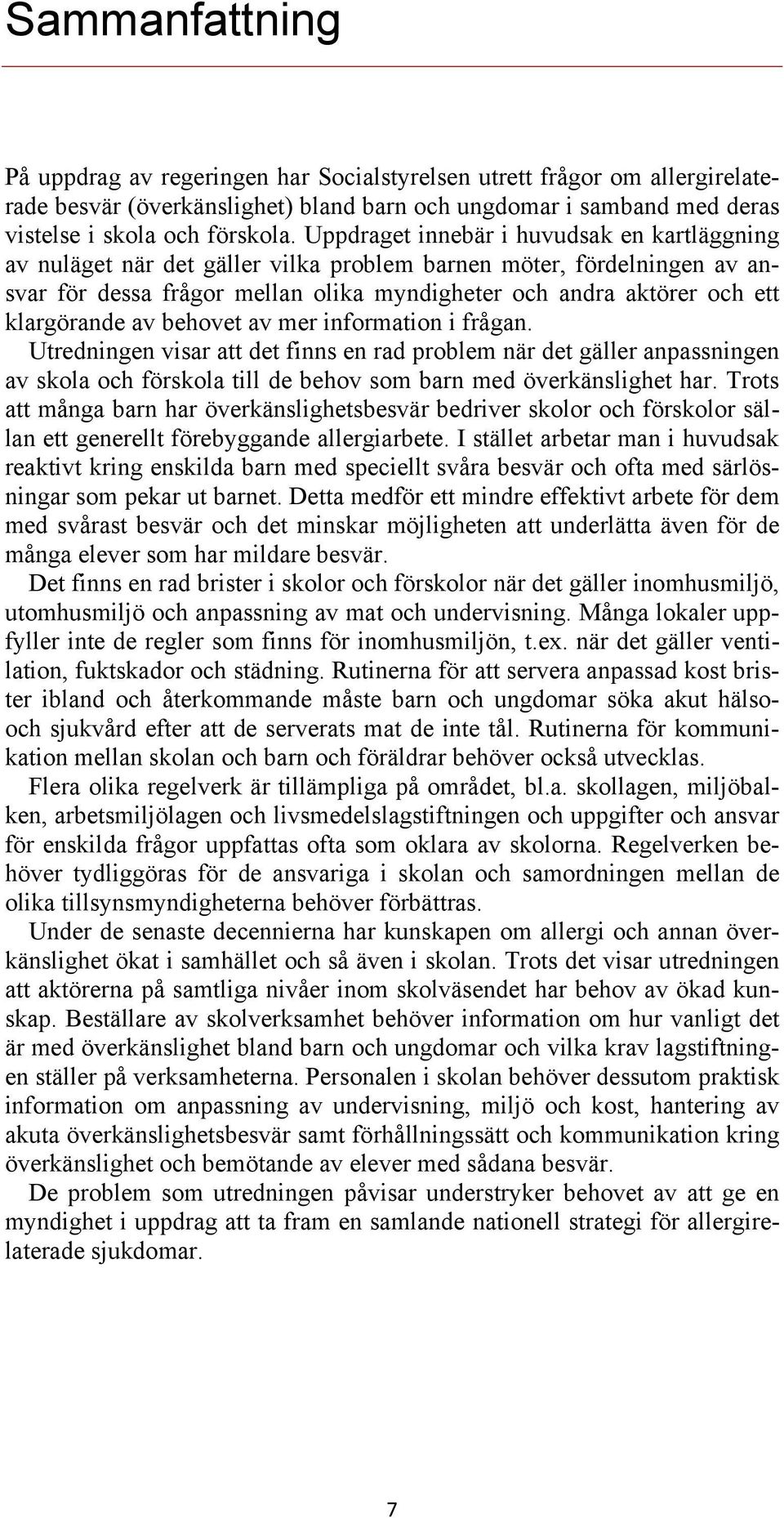 klargörande av behovet av mer information i frågan. Utredningen visar att det finns en rad problem när det gäller anpassningen av skola och förskola till de behov som barn med överkänslighet har.