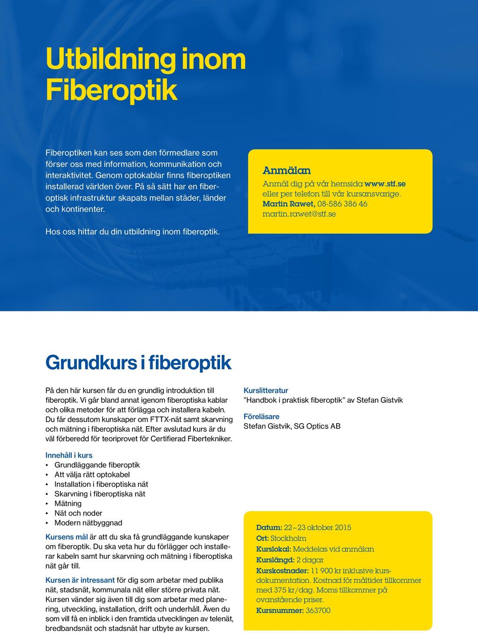 Martin Rawet, 08-586 386 46 martin.rawet@stf.se Hos oss hittar du din utbildning inom fiberoptik. Grundkurs i fiberoptik På den här kursen får du en grundlig introduktion till fiberoptik.