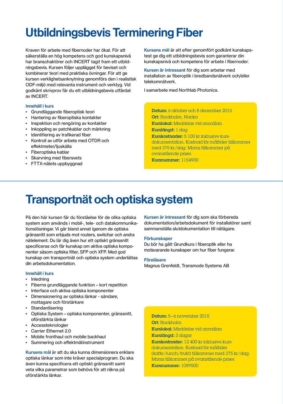 Vid godkänt skrivprov får du ett utbildningsbevis utfärdat av INCERT.