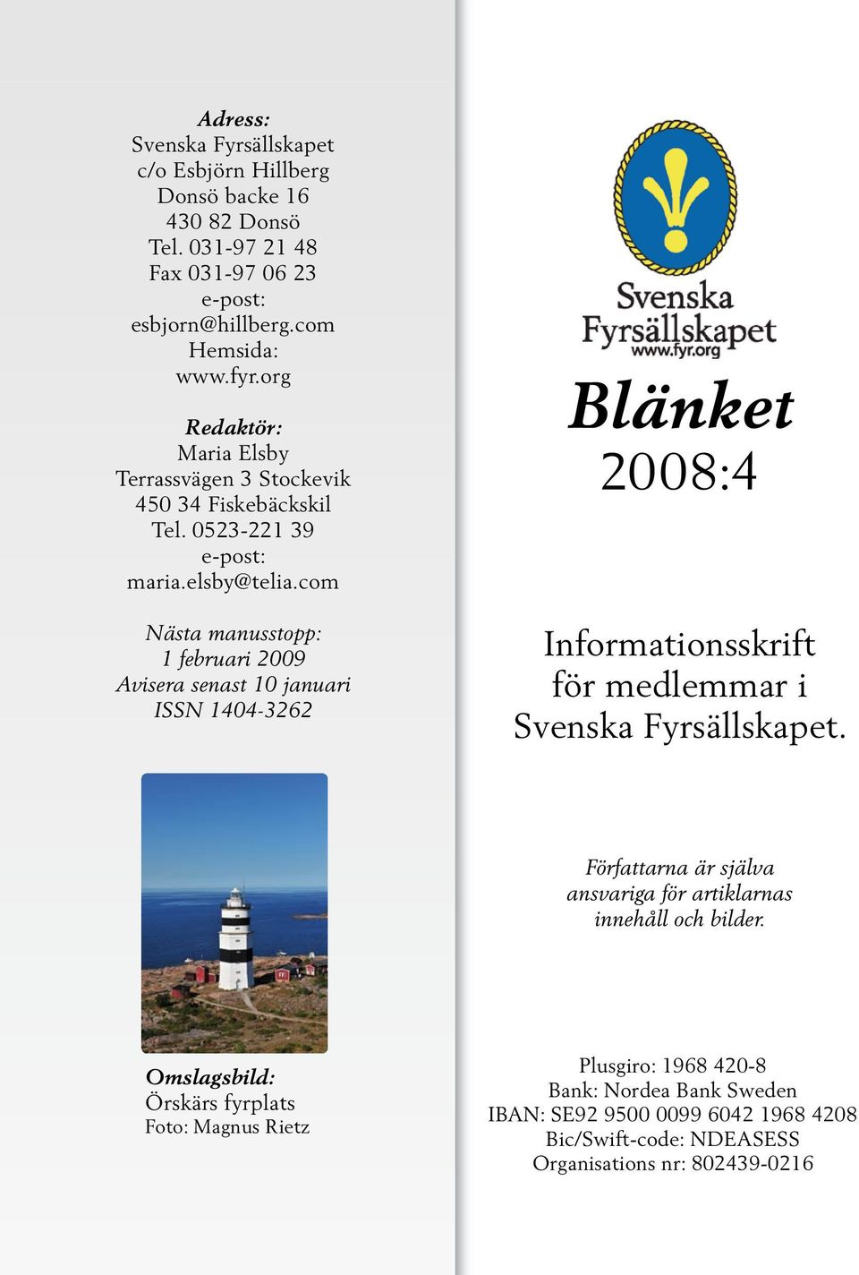 com Nästa manusstopp: 1 februari 2009 Avisera senast 10 januari ISSN 1404-3262 Blänket 2008:4 Informationsskrift för medlemmar i Svenska Fyrsällskapet.