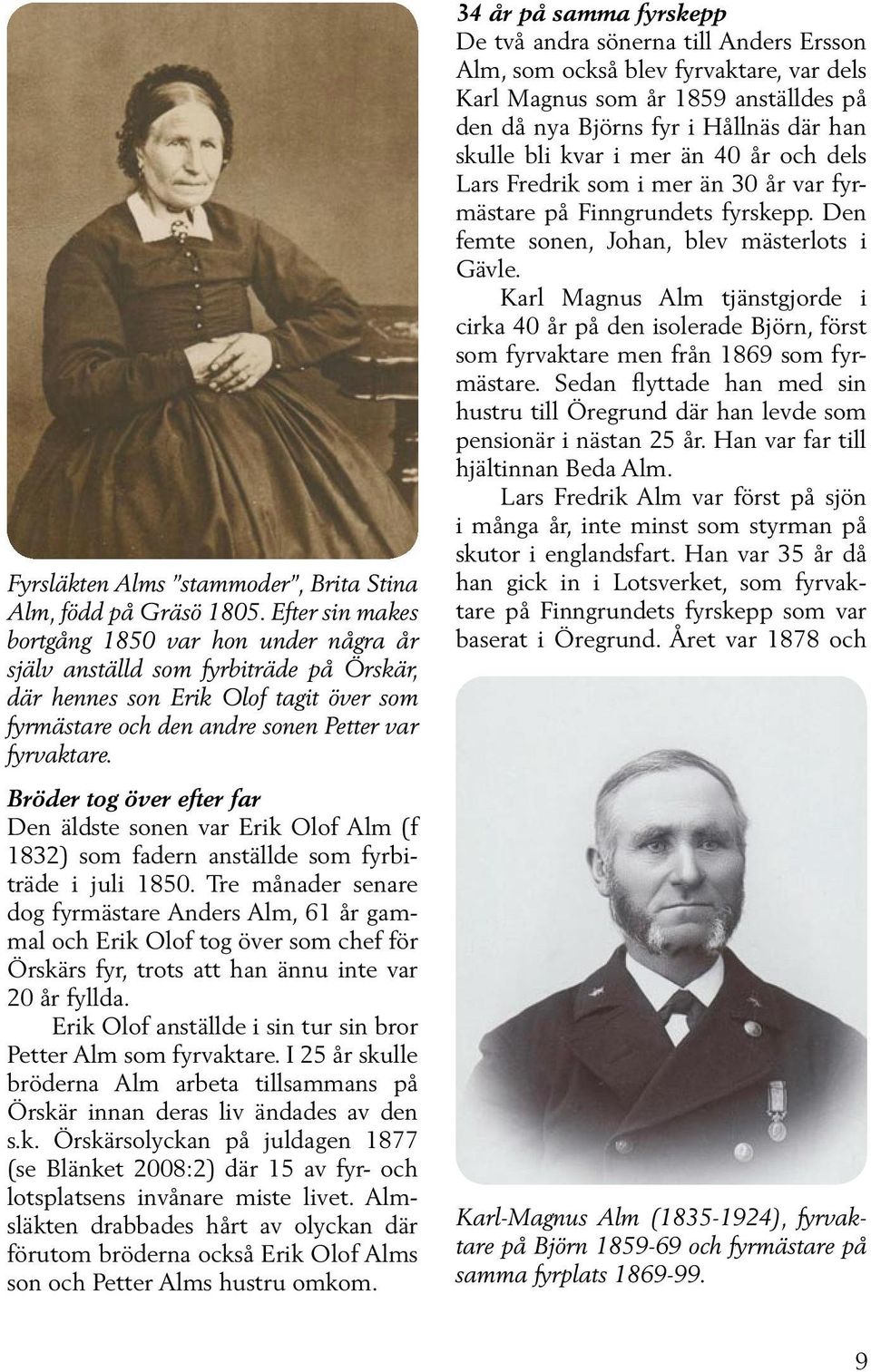 Bröder tog över efter far Den äldste sonen var Erik Olof Alm (f 1832) som fadern anställde som fyrbiträde i juli 1850.