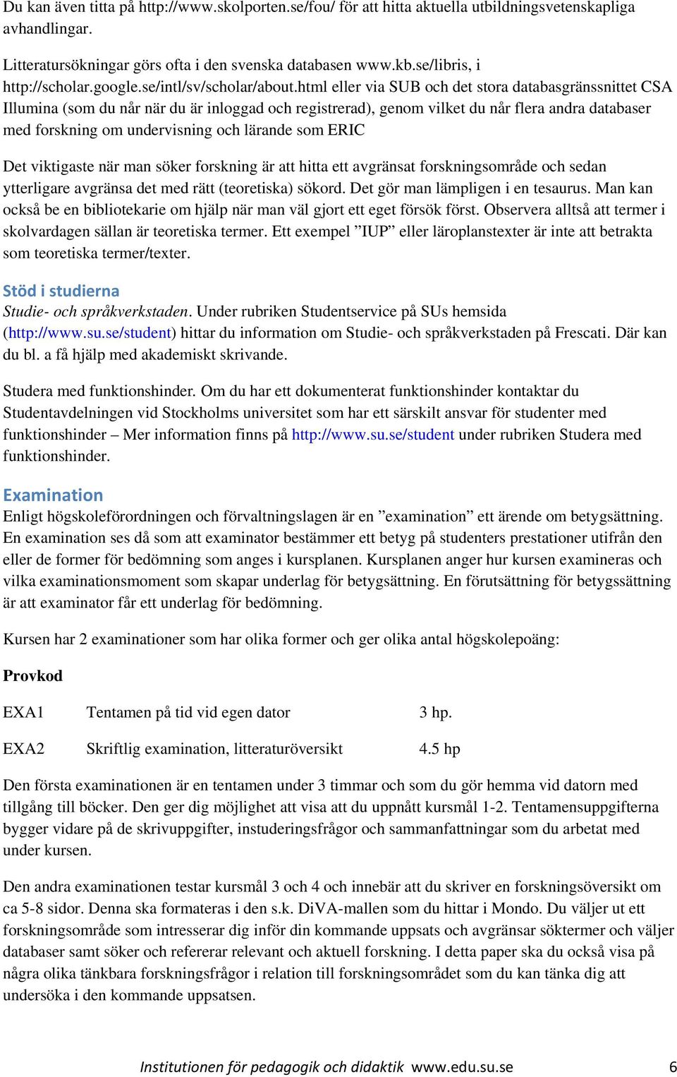 html eller via SUB och det stora databasgränssnittet CSA Illumina (som du når när du är inloggad och registrerad), genom vilket du når flera andra databaser med forskning om undervisning och lärande