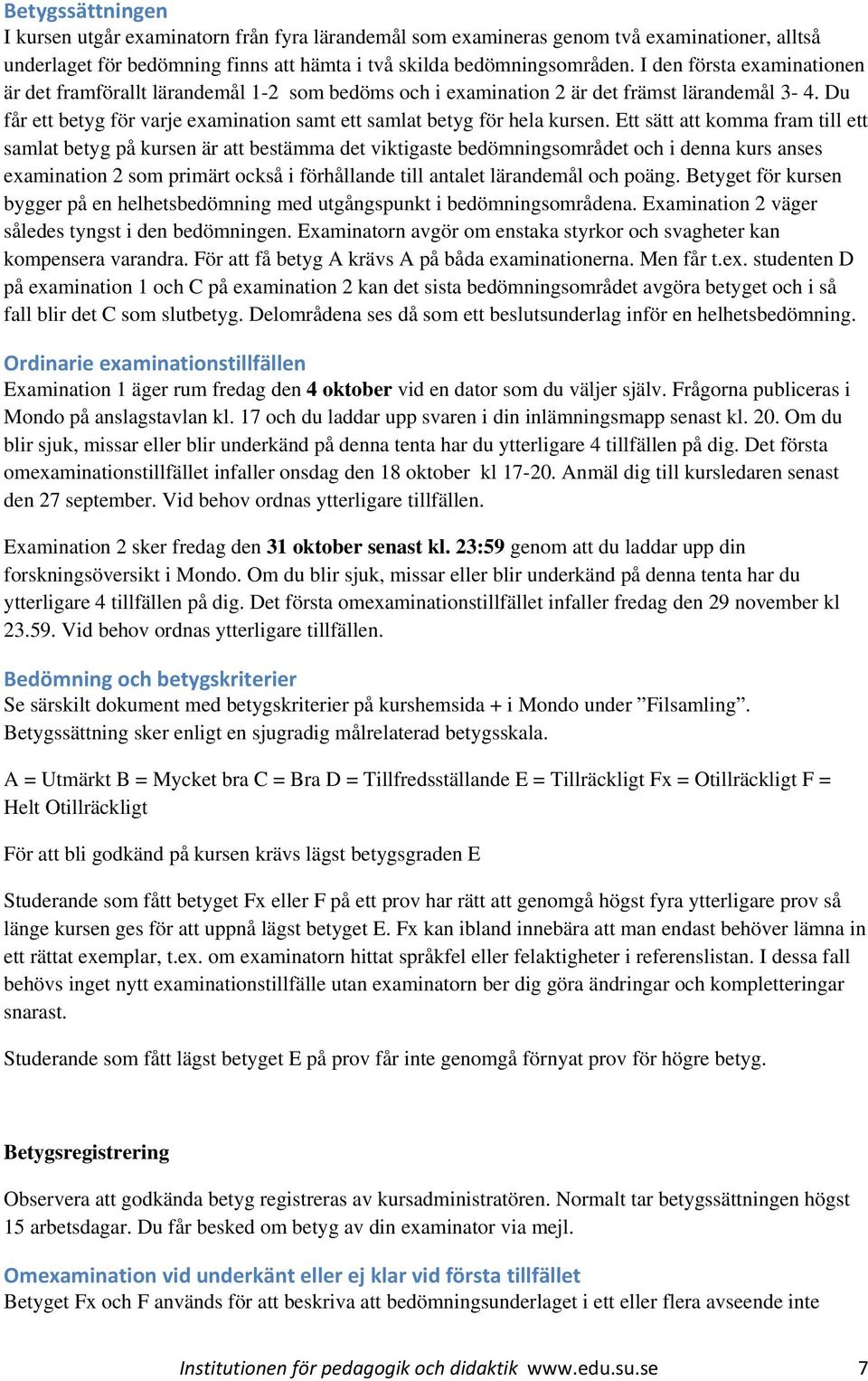 Ett sätt att komma fram till ett samlat betyg på kursen är att bestämma det viktigaste bedömningsområdet och i denna kurs anses examination 2 som primärt också i förhållande till antalet lärandemål