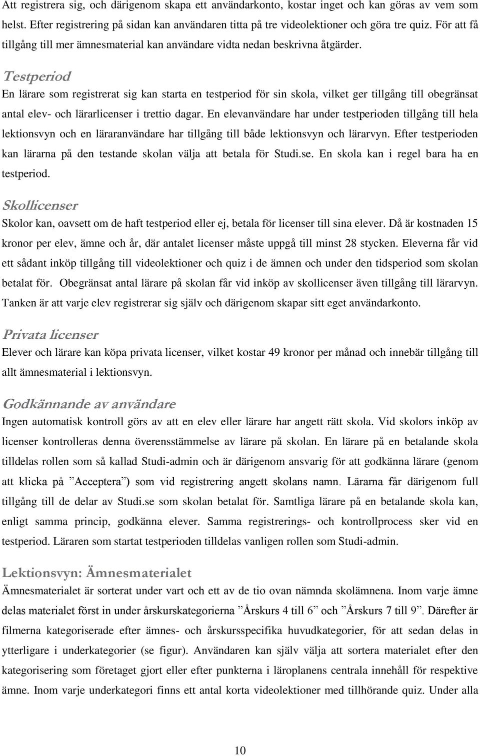 Testperiod En lärare som registrerat sig kan starta en testperiod för sin skola, vilket ger tillgång till obegränsat antal elev- och lärarlicenser i trettio dagar.