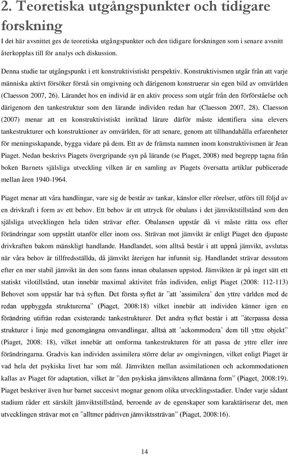 Konstruktivismen utgår från att varje människa aktivt försöker förstå sin omgivning och därigenom konstruerar sin egen bild av omvärlden (Claesson 2007, 26).