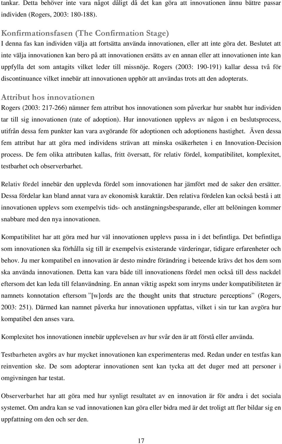 Beslutet att inte välja innovationen kan bero på att innovationen ersätts av en annan eller att innovationen inte kan uppfylla det som antagits vilket leder till missnöje.