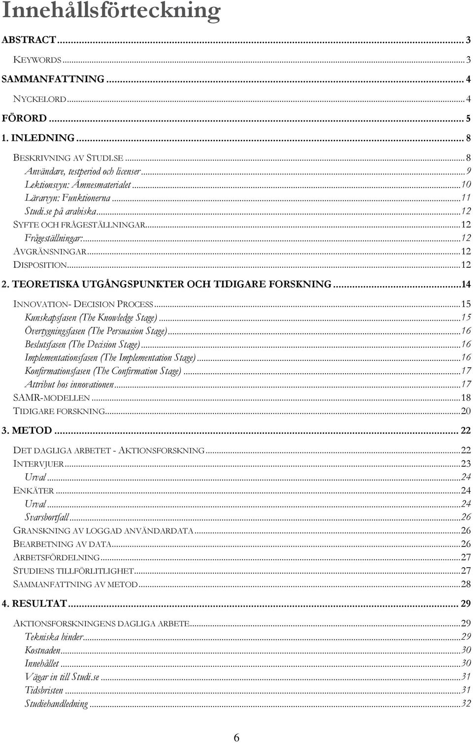 TEORETISKA UTGÅNGSPUNKTER OCH TIDIGARE FORSKNING... 14 INNOVATION- DECISION PROCESS... 15 Kunskapsfasen (The Knowledge Stage)... 15 Övertygningsfasen (The Persuasion Stage).