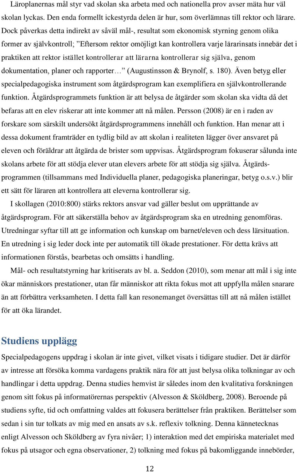 rektor istället kontrollerar att lärarna kontrollerar sig själva, genom dokumentation, planer och rapporter (Augustinsson & Brynolf, s. 180).