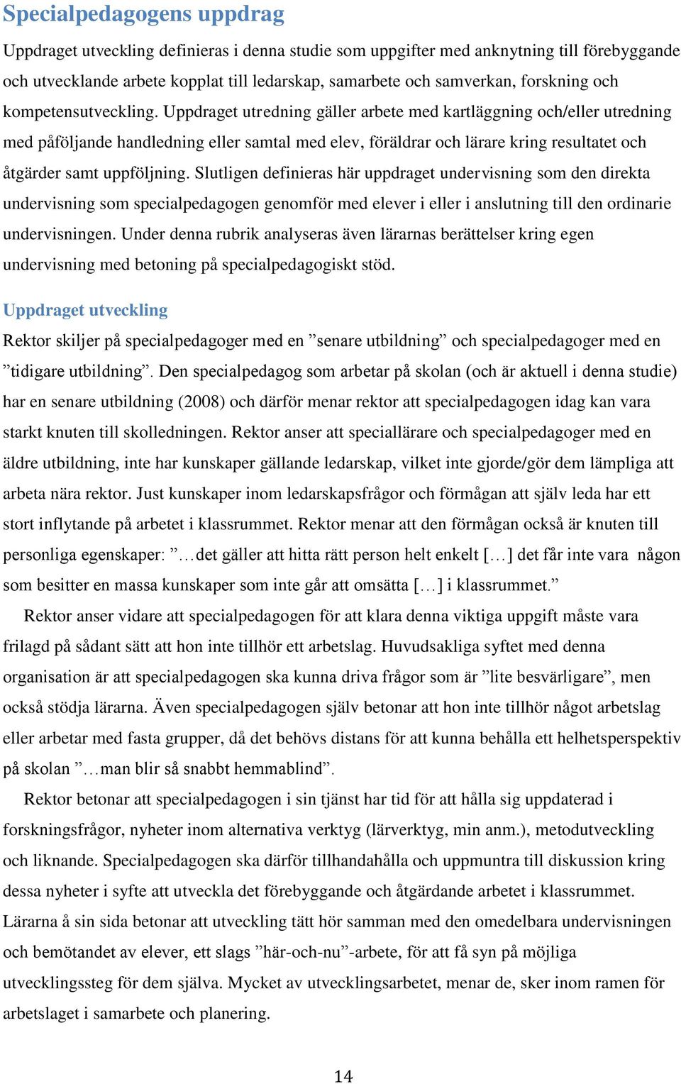 Uppdraget utredning gäller arbete med kartläggning och/eller utredning med påföljande handledning eller samtal med elev, föräldrar och lärare kring resultatet och åtgärder samt uppföljning.