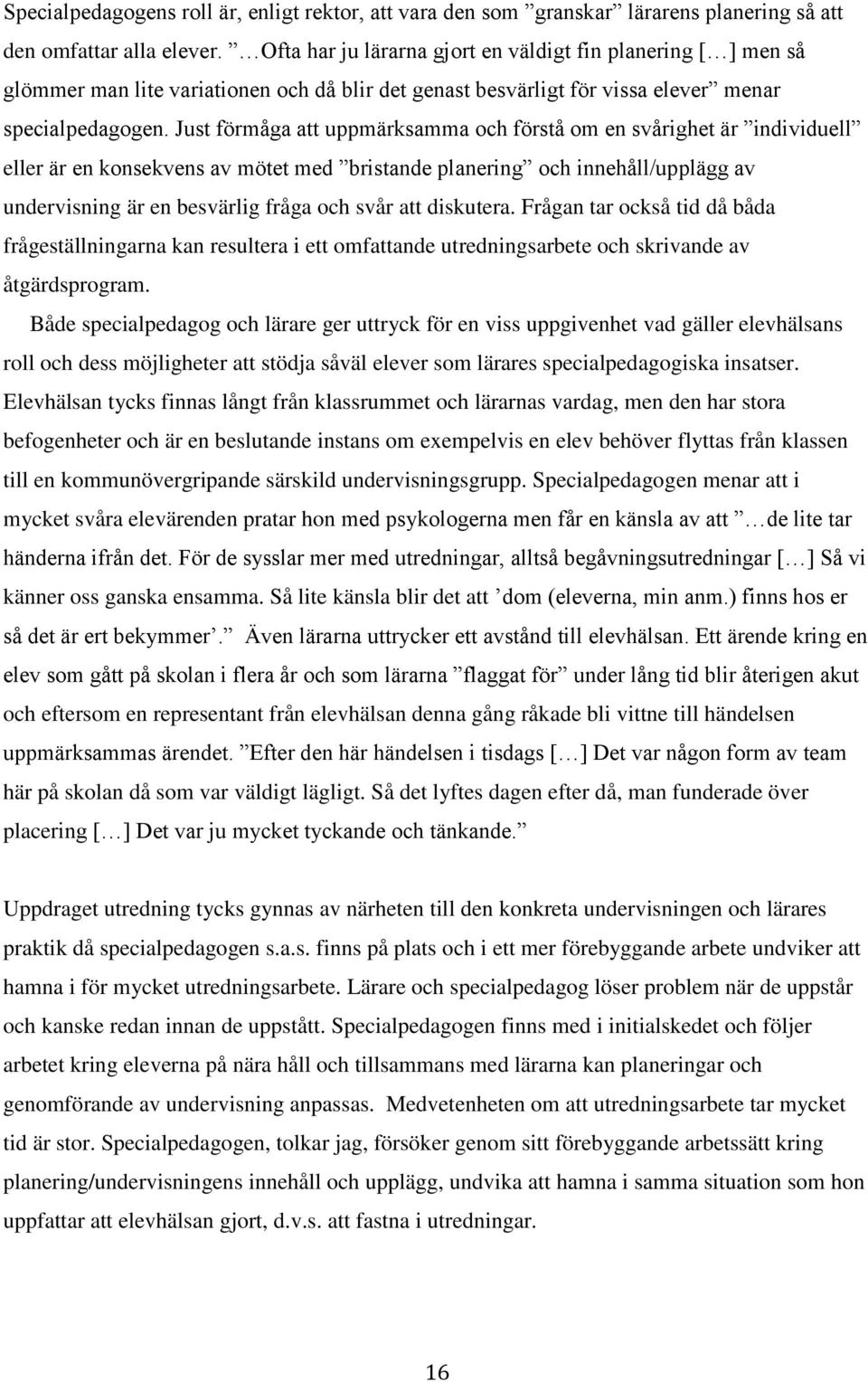 Just förmåga att uppmärksamma och förstå om en svårighet är individuell eller är en konsekvens av mötet med bristande planering och innehåll/upplägg av undervisning är en besvärlig fråga och svår att