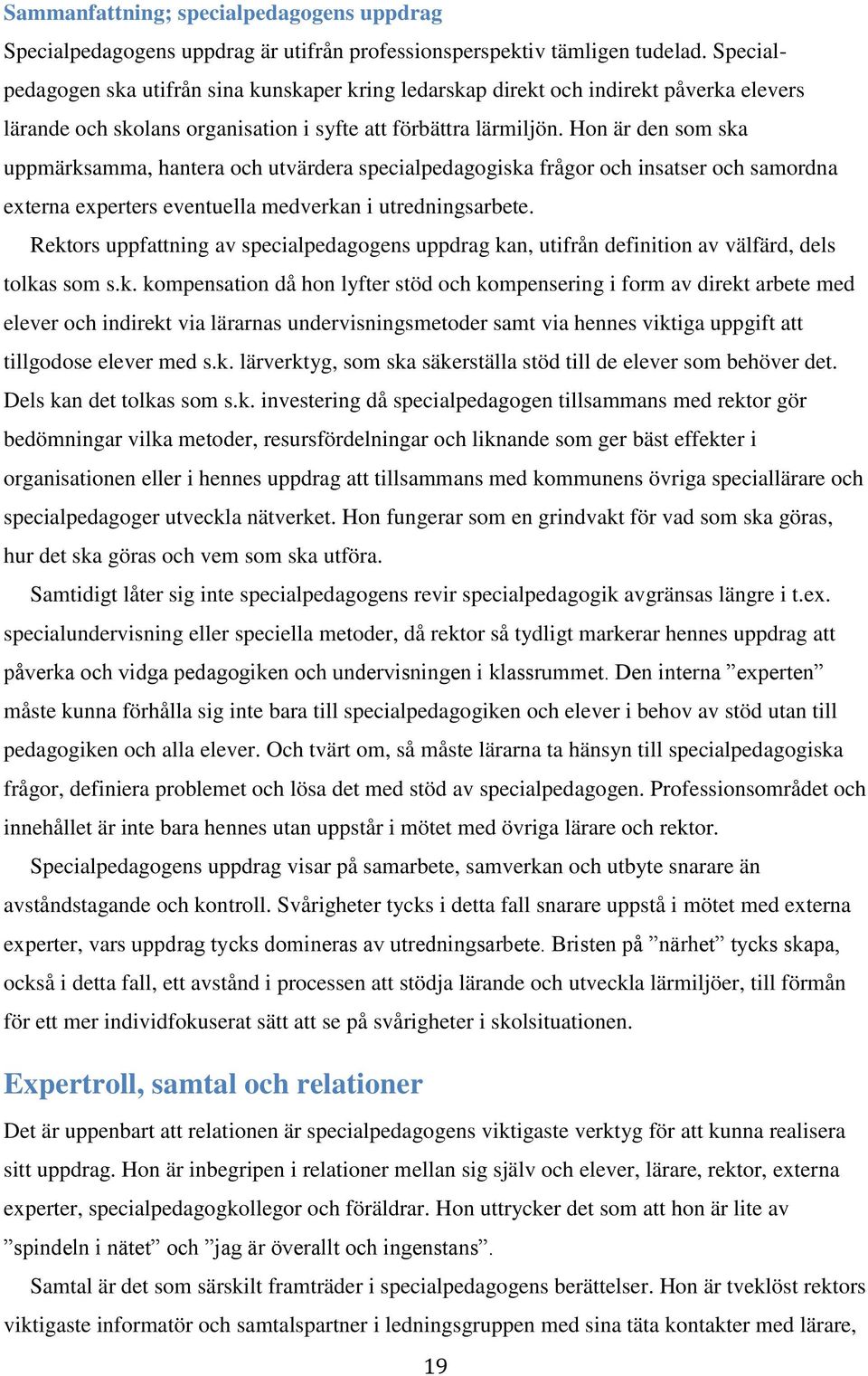 Hon är den som ska uppmärksamma, hantera och utvärdera specialpedagogiska frågor och insatser och samordna externa experters eventuella medverkan i utredningsarbete.