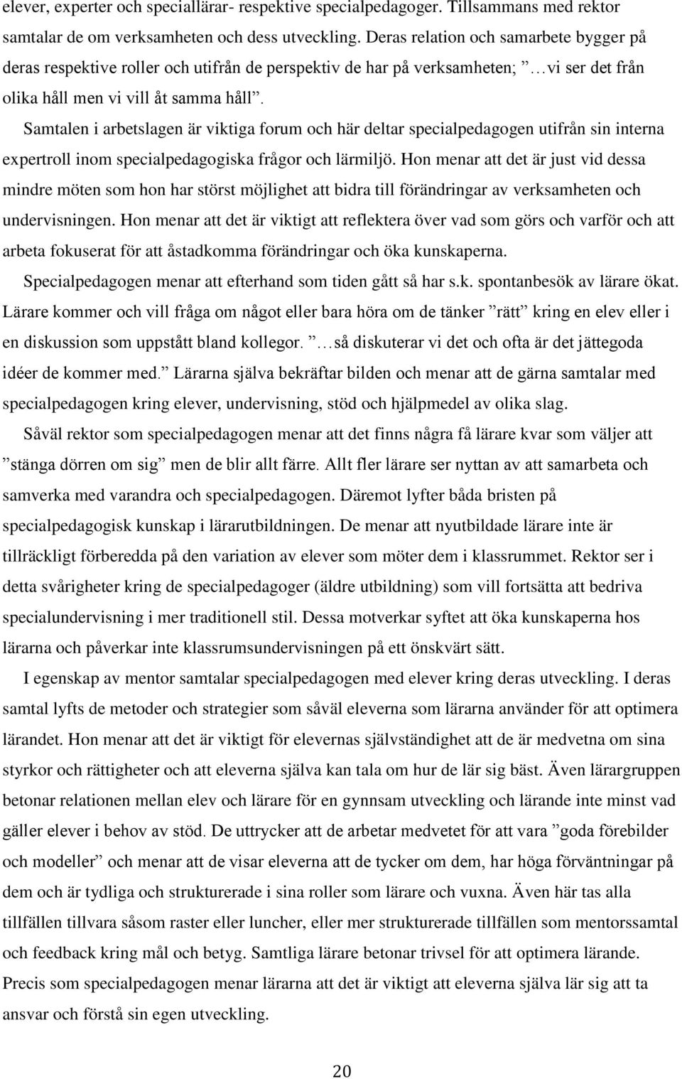 Samtalen i arbetslagen är viktiga forum och här deltar specialpedagogen utifrån sin interna expertroll inom specialpedagogiska frågor och lärmiljö.