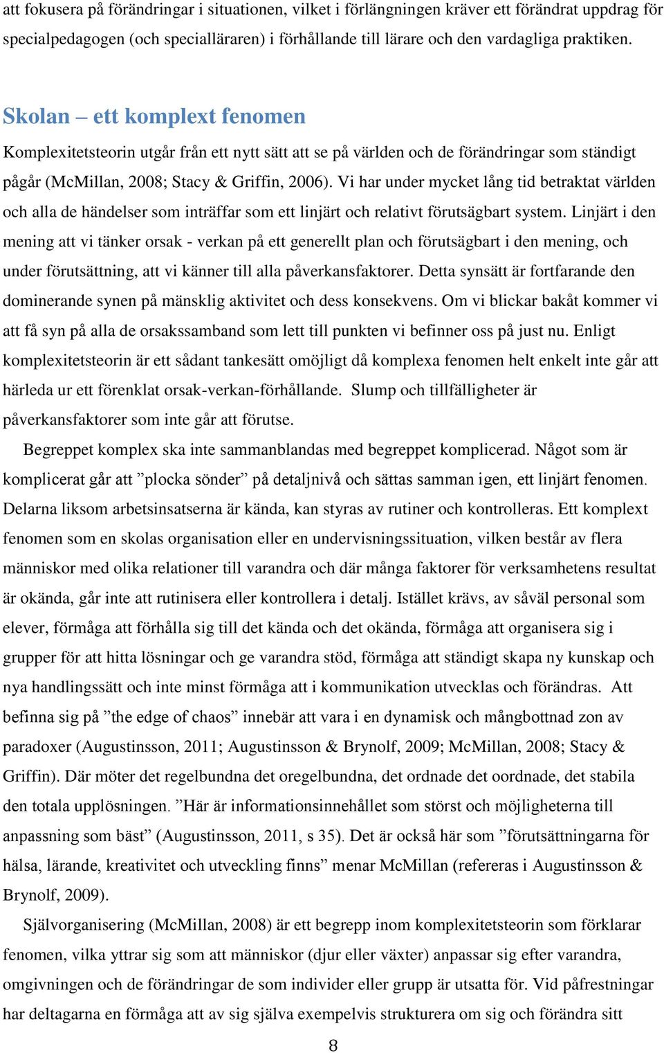 Vi har under mycket lång tid betraktat världen och alla de händelser som inträffar som ett linjärt och relativt förutsägbart system.