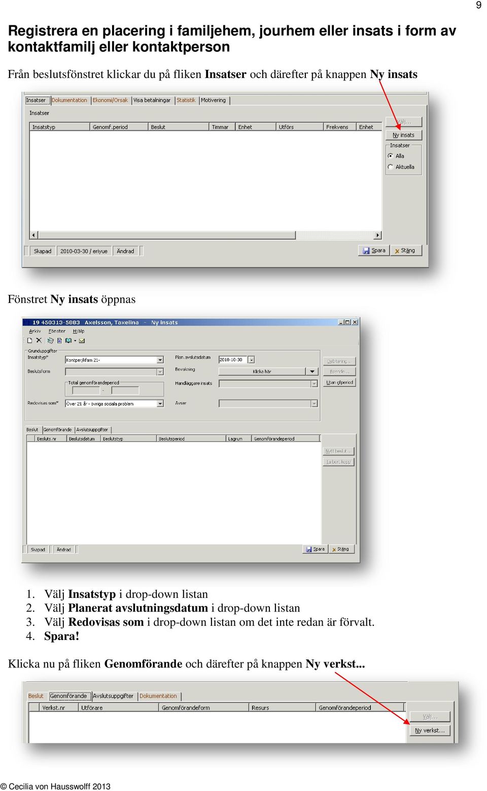 Välj Insatstyp i drop-down listan 2. Välj Planerat avslutningsdatum i drop-down listan 3.