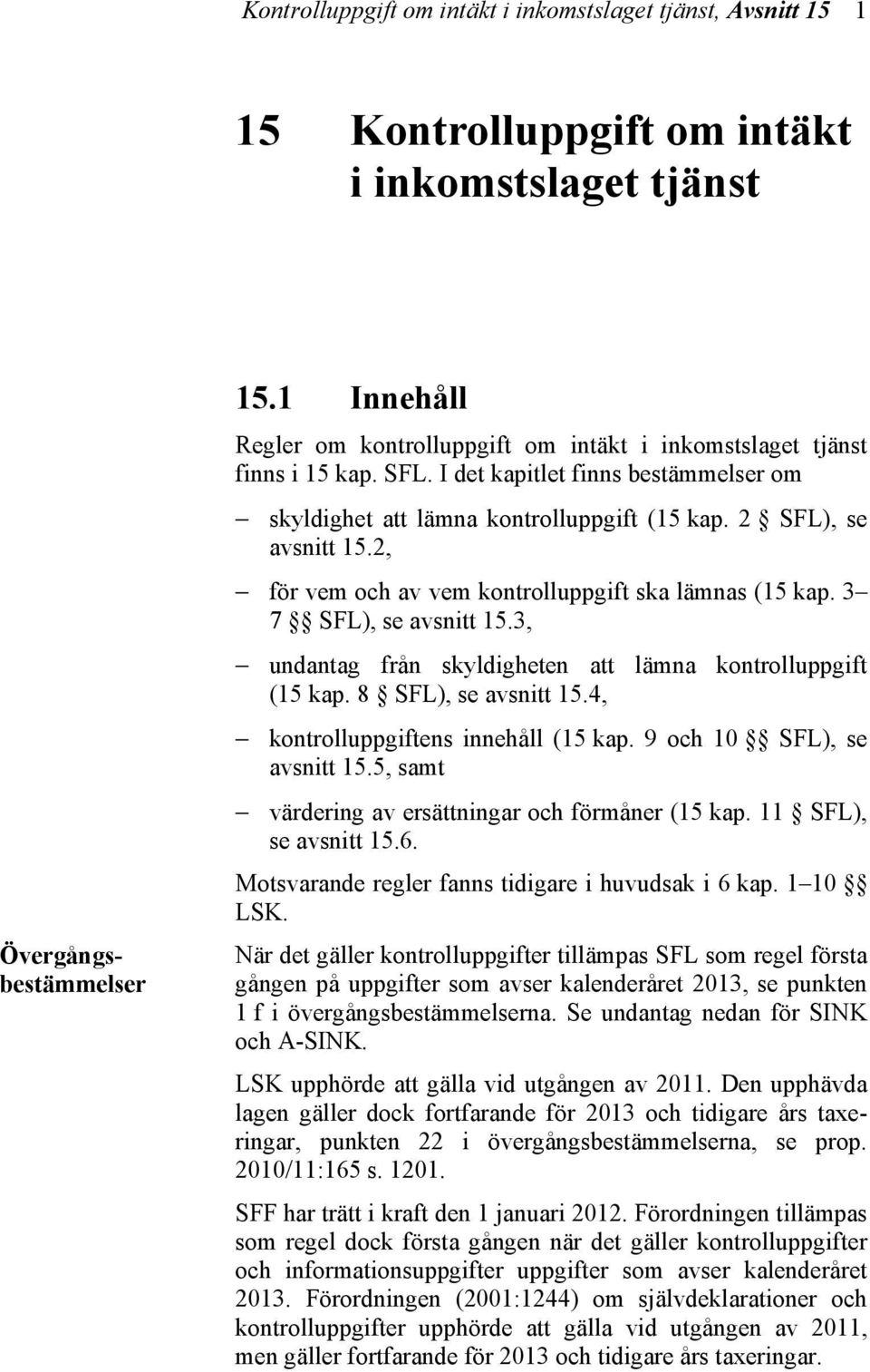 2, för vem och av vem kontrolluppgift ska lämnas (15 kap. 3 7 SFL), se avsnitt 15.3, undantag från skyldigheten att lämna kontrolluppgift (15 kap. 8 SFL), se avsnitt 15.