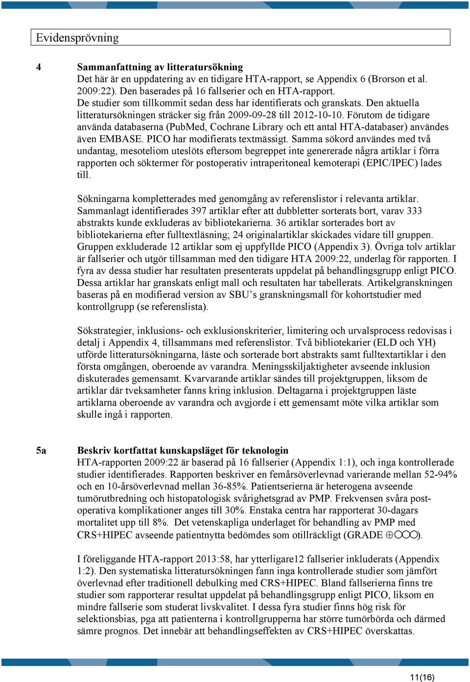 Förutom de tidigare använda databaserna (PubMed, Cochrane Library och ett antal HTA-databaser) användes även EMBASE. PICO har modifierats textmässigt.