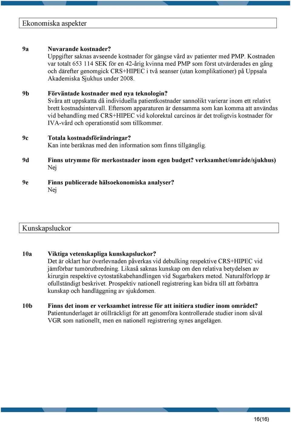 2008. Förväntade kostnader med nya teknologin? Svåra att uppskatta då individuella patientkostnader sannolikt varierar inom ett relativt brett kostnadsintervall.