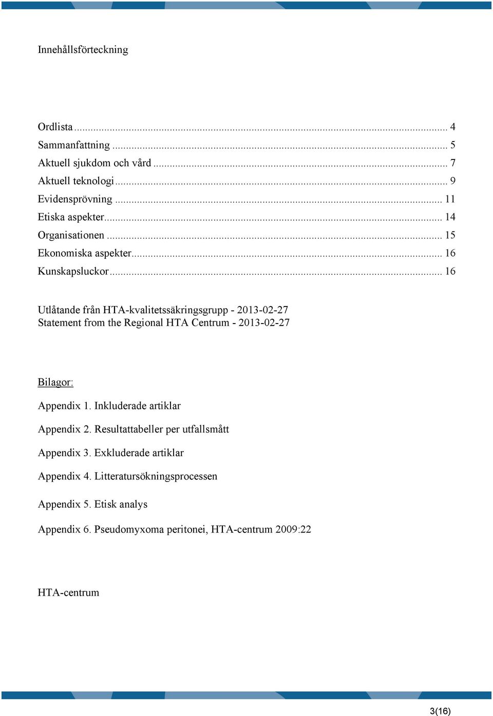 .. 16 Utlåtande från HTA-kvalitetssäkringsgrupp - 2013-02-27 Statement from the Regional HTA Centrum - 2013-02-27 Bilagor: Appendix 1.