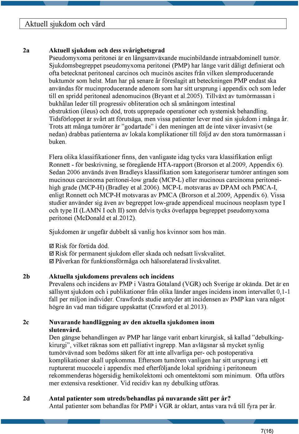 Man har på senare år föreslagit att beteckningen PMP endast ska användas för mucinproducerande adenom som har sitt ursprung i appendix och som leder till en spridd peritoneal adenomucinos (Bryant et