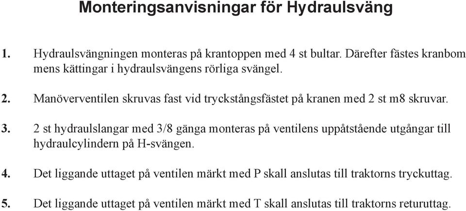 Manöverventilen skruvas fast vid tryckstångsfästet på kranen med 2 st m8 skruvar. 3.