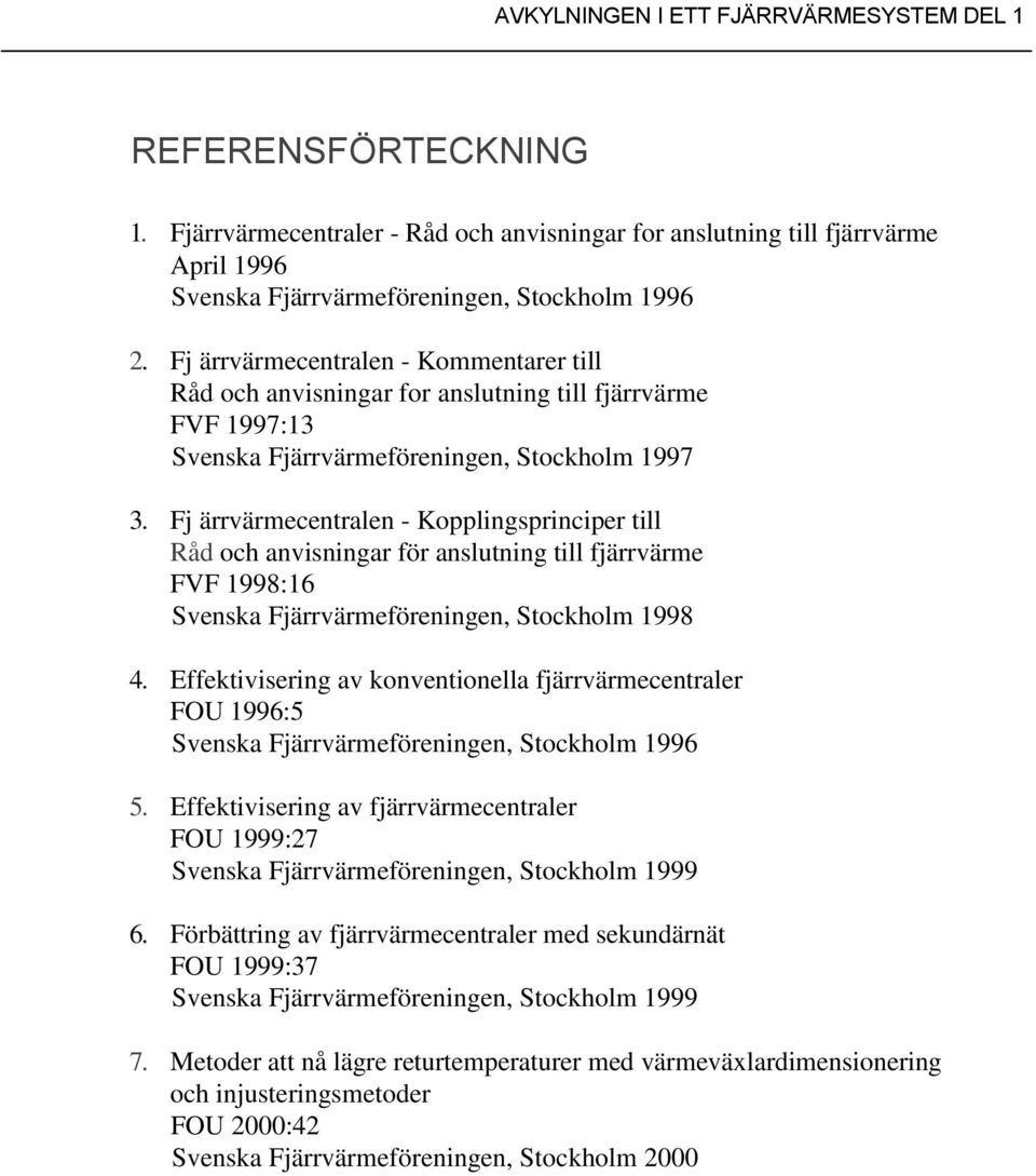 Fj ärrvärmecentralen - Kopplingsprinciper till Råd och anvisningar för anslutning till fjärrvärme FVF 1998:16 Svenska Fjärrvärmeföreningen, Stockholm 1998 4.