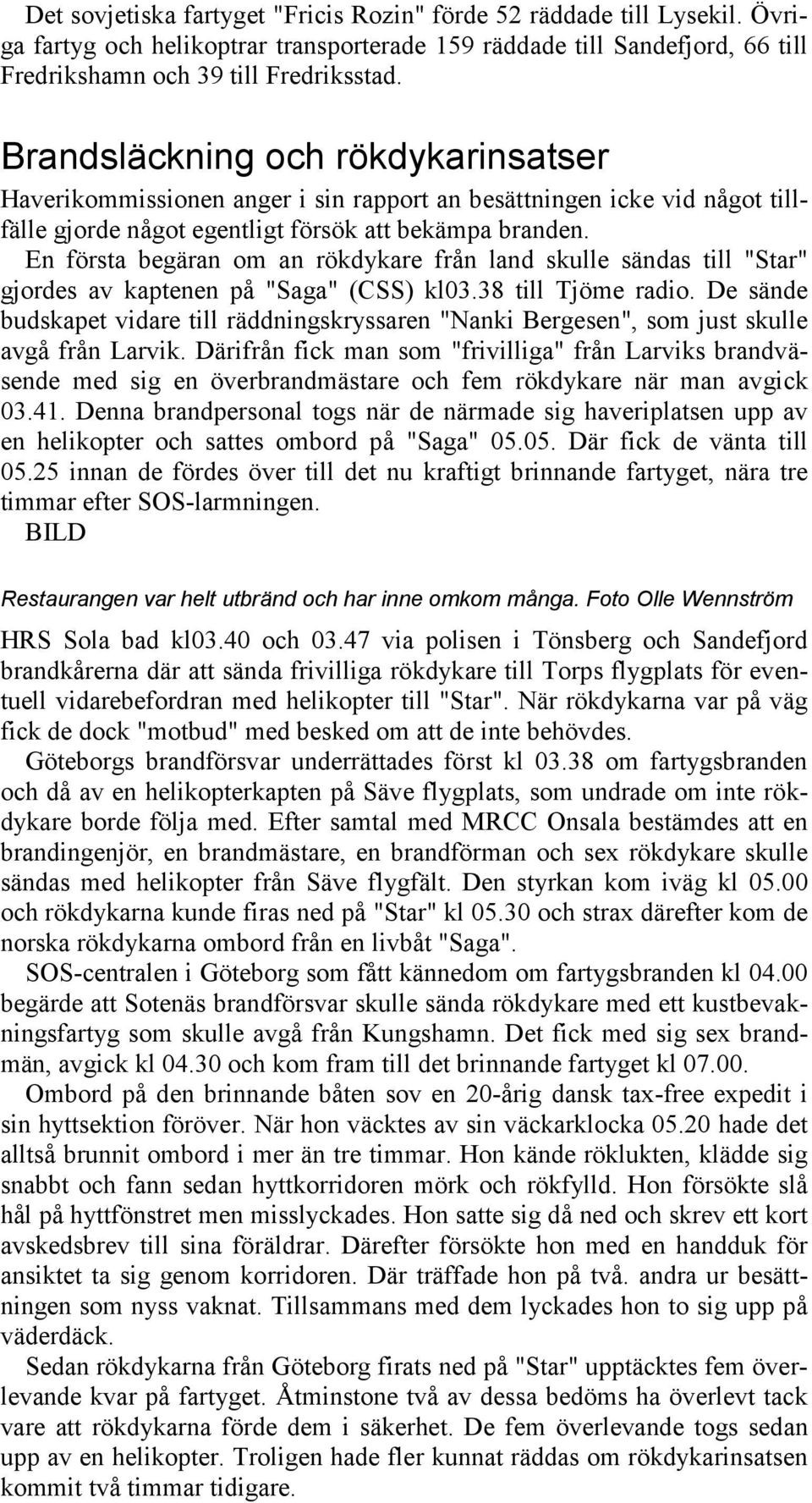 En första begäran om an rökdykare från land skulle sändas till "Star" gjordes av kaptenen på "Saga" (CSS) kl03.38 till Tjöme radio.