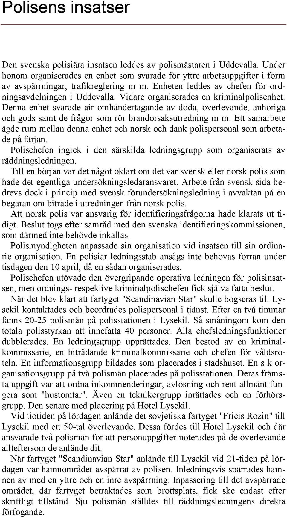 Vidare organiserades en kriminalpolisenhet. Denna enhet svarade air omhändertagande av döda, överlevande, anhöriga och gods samt de frågor som rör brandorsaksutredning m m.