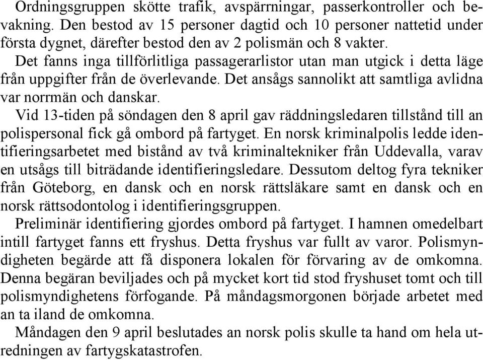 Det fanns inga tillförlitliga passagerarlistor utan man utgick i detta läge från uppgifter från de överlevande. Det ansågs sannolikt att samtliga avlidna var norrmän och danskar.