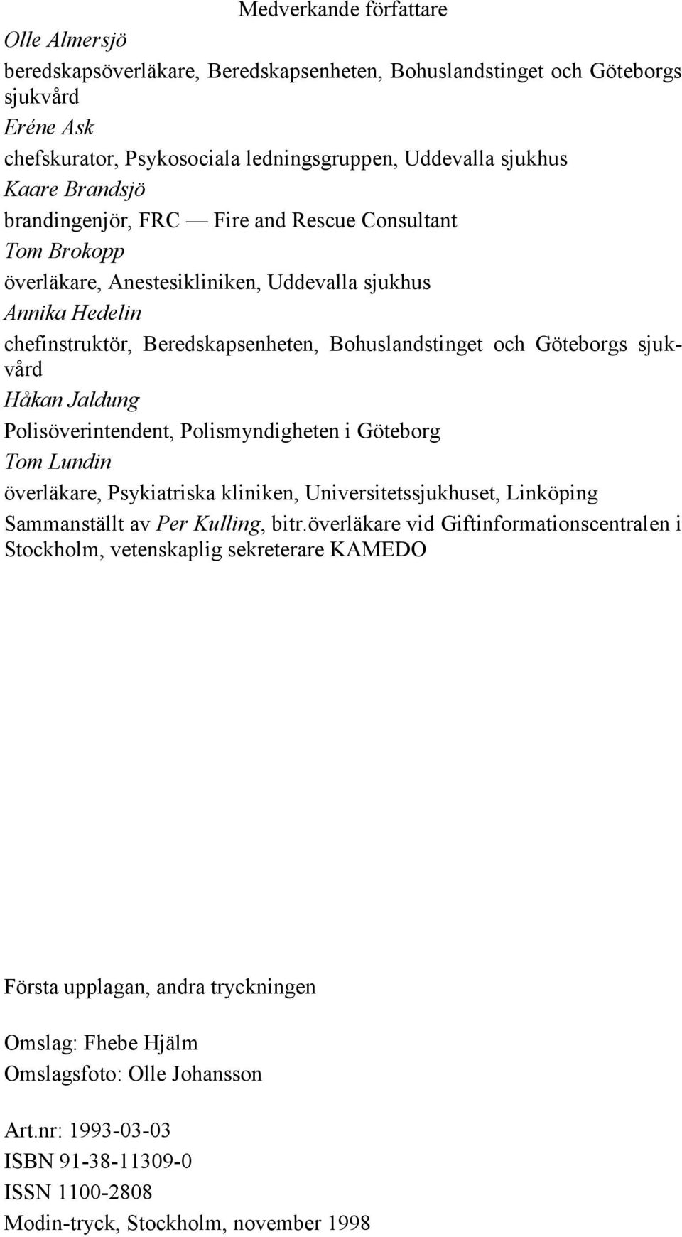 sjukvård Håkan Jaldung Polisöverintendent, Polismyndigheten i Göteborg Tom Lundin överläkare, Psykiatriska kliniken, Universitetssjukhuset, Linköping Sammanställt av Per Kulling, bitr.