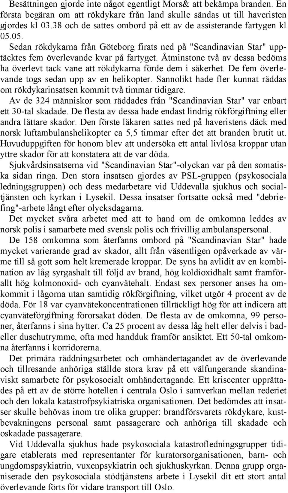 Åtminstone två av dessa bedöms ha överlevt tack vane att rökdykarna förde dem i säkerhet. De fem överlevande togs sedan upp av en helikopter.