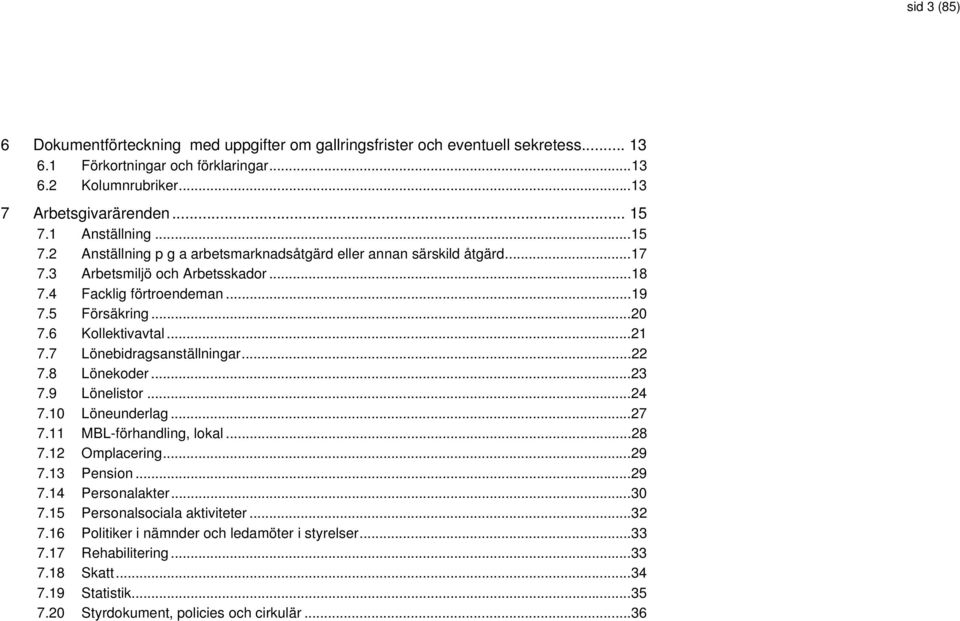 6 Kollektivavtal...21 7.7 Lönebidragsanställningar...22 7.8 Lönekoder...23 7.9 Lönelistor...24 7.10 Löneunderlag...27 7.11 MBL-förhandling, lokal...28 7.12 Omplacering...29 7.13 Pension...29 7.14 Personalakter.