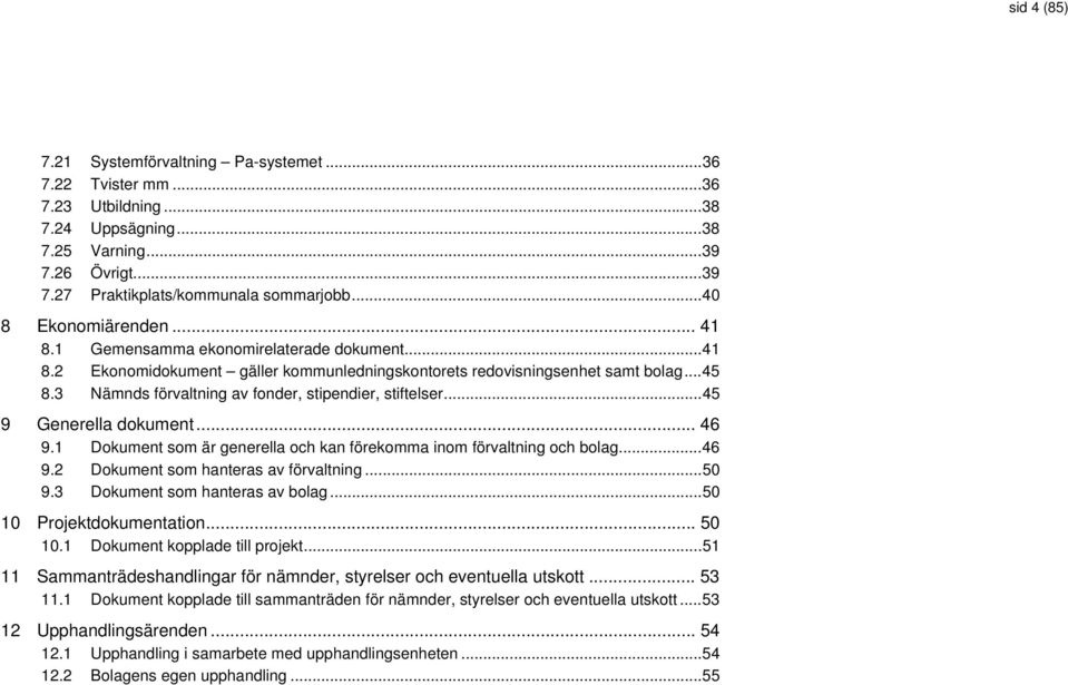 3 Nämnds förvaltning av fonder, stipendier, stiftelser...45 9 Generella dokument... 46 9.1 Dokument som är generella och kan förekomma inom förvaltning och bolag...46 9.2 Dokument som hanteras av förvaltning.