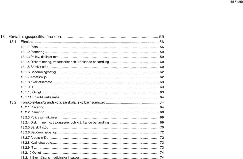 2 Förskoleklass/grundskola/särskola, skolbarnsomsorg...64 13.2.1 Placering... 64 13.2.2 Planering... 68 13.2.3 Policy och riktlinjer... 69 13.2.4 Diskriminering, trakasserier och kränkande behandling.