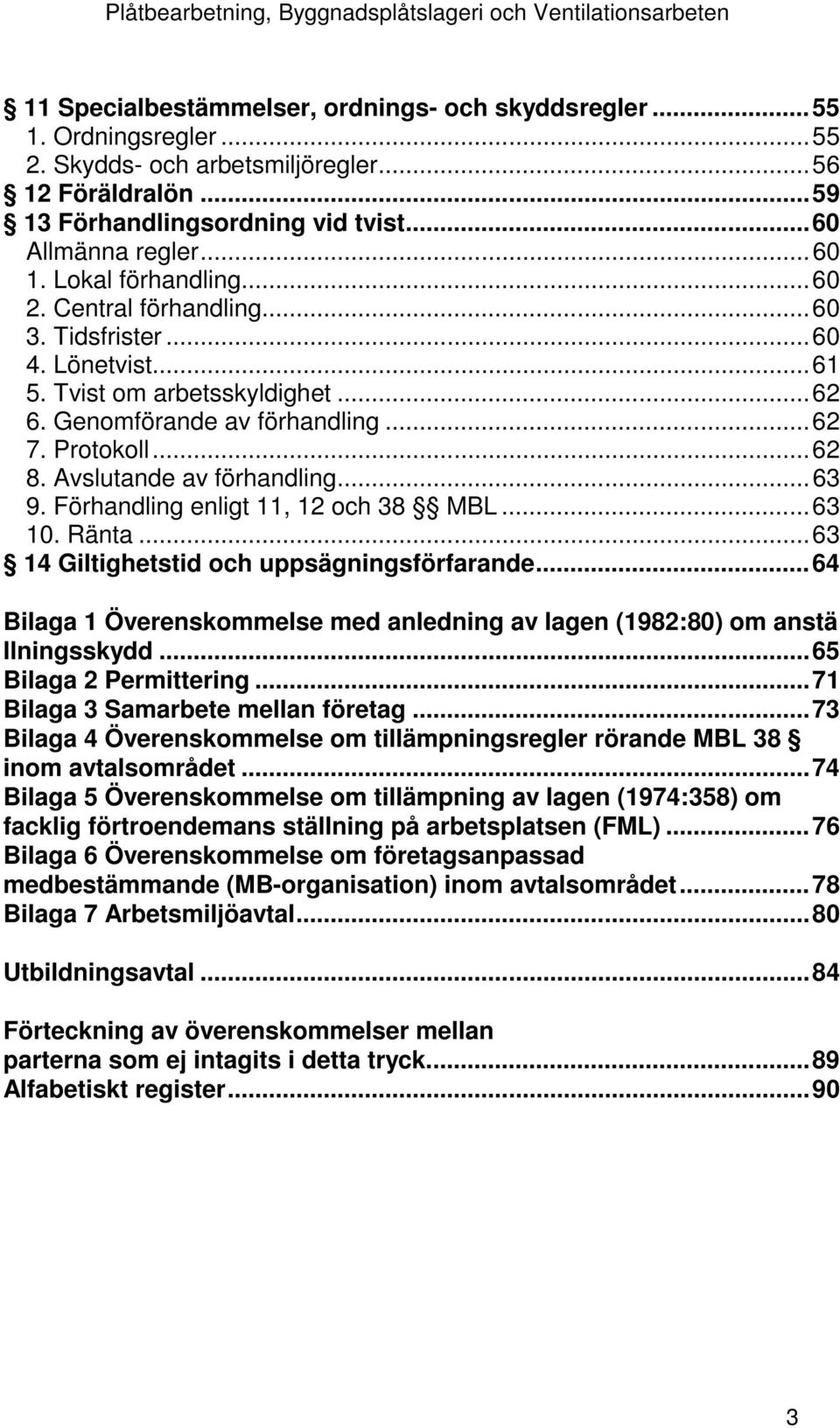 Avslutande av förhandling... 63 9. Förhandling enligt 11, 12 och 38 MBL... 63 10. Ränta... 63 14 Giltighetstid och uppsägningsförfarande.