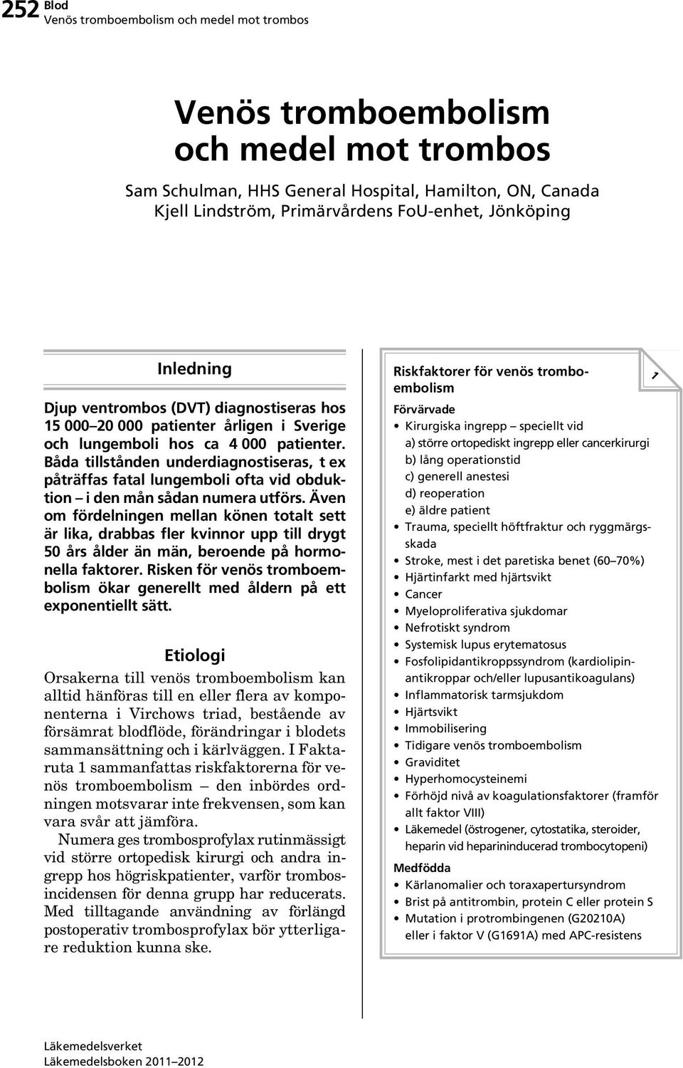 Båda tillstånden underdiagnostiseras, t ex påträffas fatal lungemboli ofta vid obduktion i den mån sådan numera utförs.