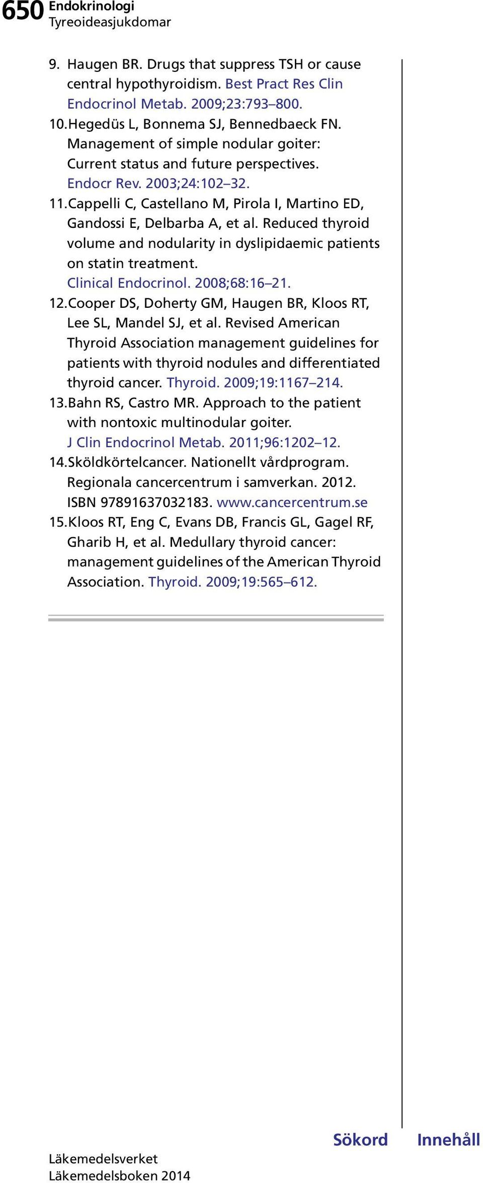 Reduced thyroid volume and nodularity in dyslipidaemic patients on statin treatment. Clinical Endocrinol. 2008;68:16 21. 12.Cooper DS, Doherty GM, Haugen BR, Kloos RT, Lee SL, Mandel SJ, et al.